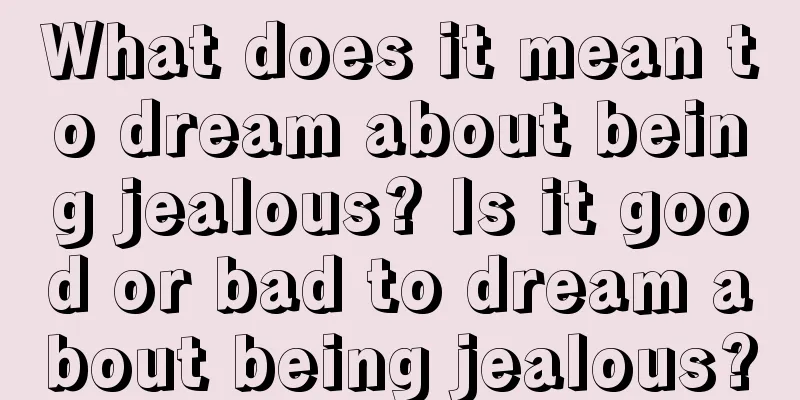 What does it mean to dream about being jealous? Is it good or bad to dream about being jealous?