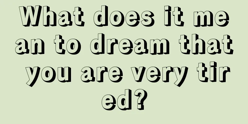 What does it mean to dream that you are very tired?