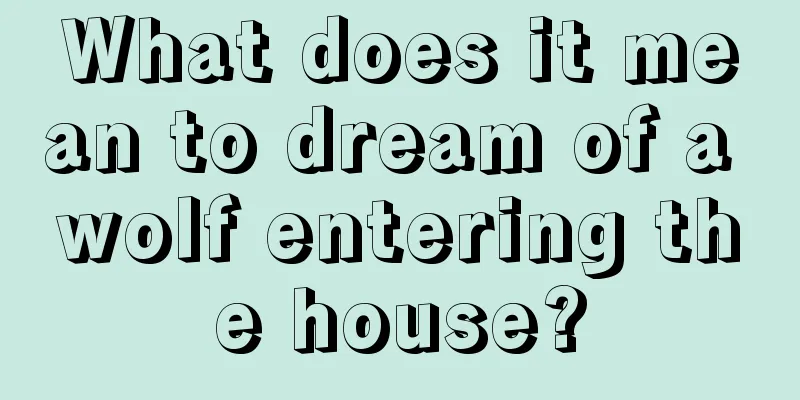 What does it mean to dream of a wolf entering the house?