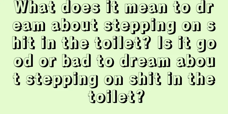 What does it mean to dream about stepping on shit in the toilet? Is it good or bad to dream about stepping on shit in the toilet?