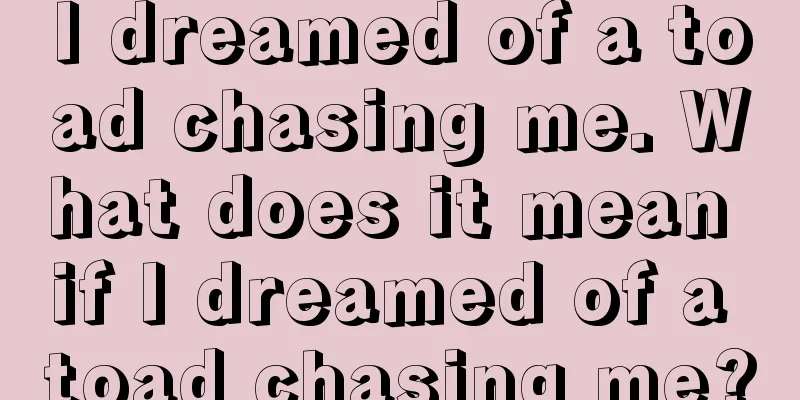 I dreamed of a toad chasing me. What does it mean if I dreamed of a toad chasing me?