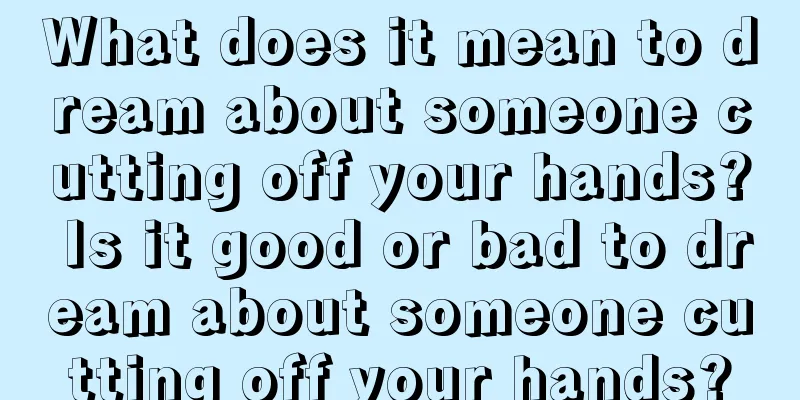 What does it mean to dream about someone cutting off your hands? Is it good or bad to dream about someone cutting off your hands?