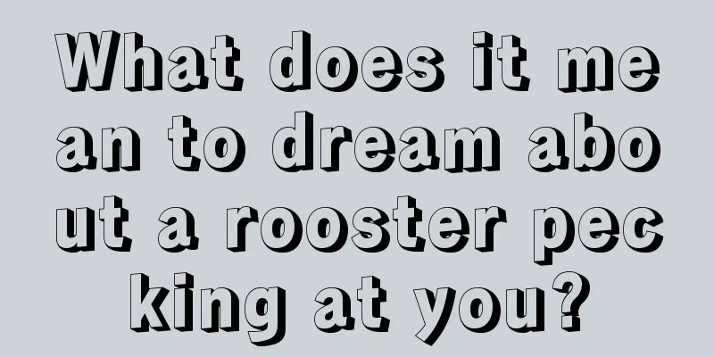 What does it mean to dream about a rooster pecking at you?