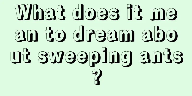 What does it mean to dream about sweeping ants?