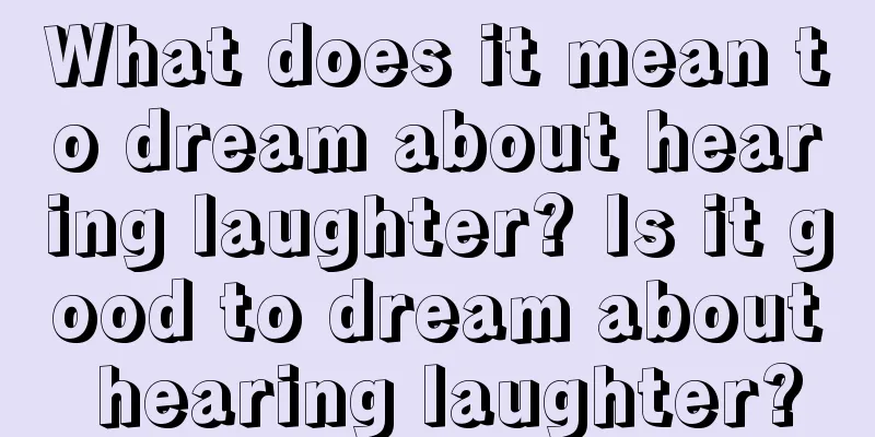 What does it mean to dream about hearing laughter? Is it good to dream about hearing laughter?