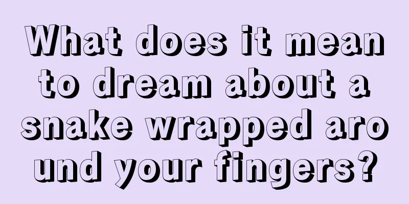 What does it mean to dream about a snake wrapped around your fingers?