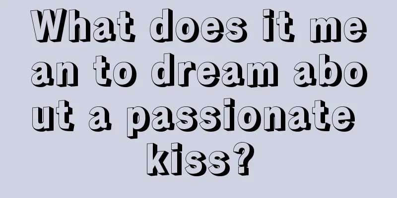 What does it mean to dream about a passionate kiss?