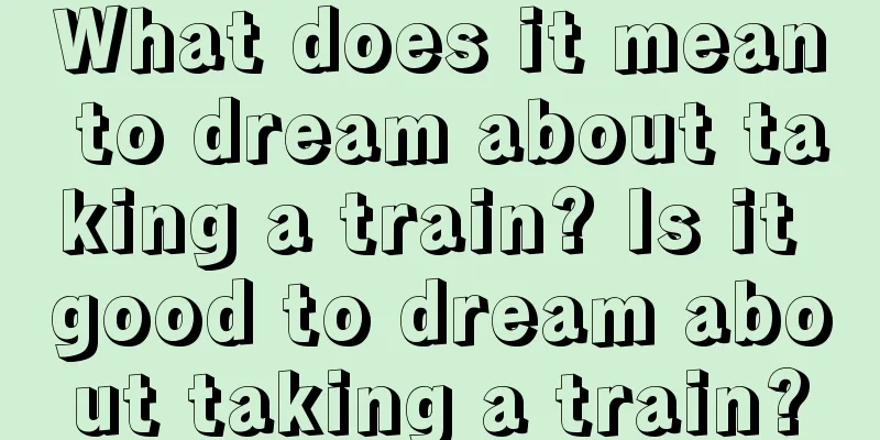 What does it mean to dream about taking a train? Is it good to dream about taking a train?