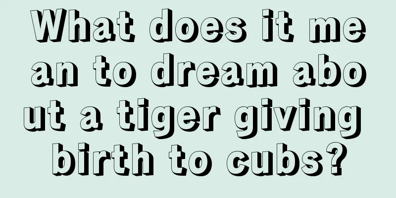 What does it mean to dream about a tiger giving birth to cubs?