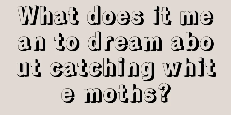 What does it mean to dream about catching white moths?