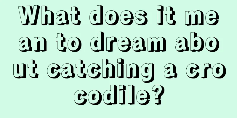 What does it mean to dream about catching a crocodile?