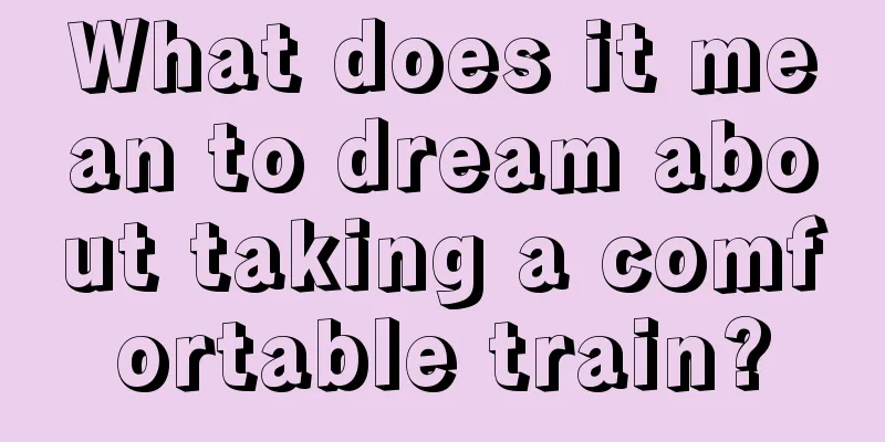 What does it mean to dream about taking a comfortable train?