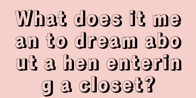 What does it mean to dream about a hen entering a closet?