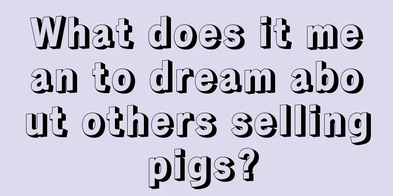 What does it mean to dream about others selling pigs?