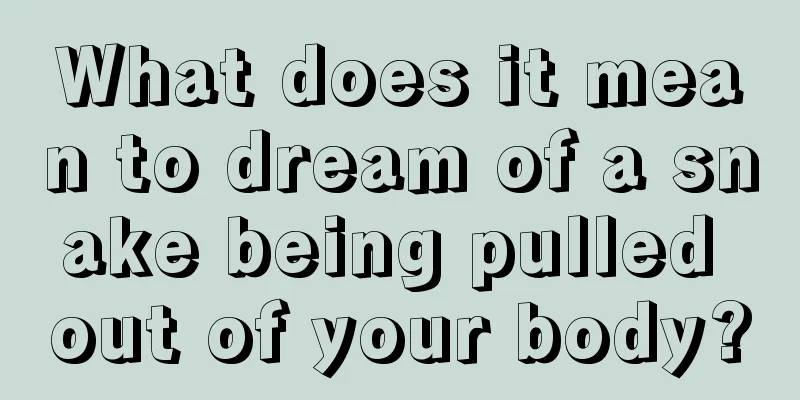 What does it mean to dream of a snake being pulled out of your body?