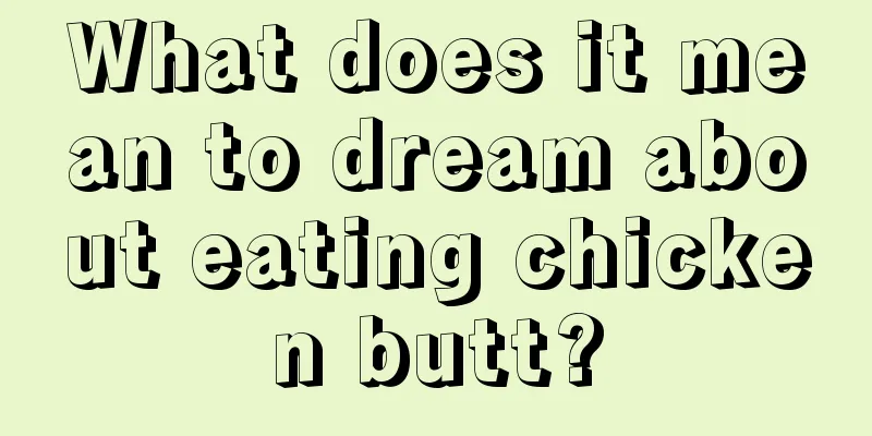 What does it mean to dream about eating chicken butt?