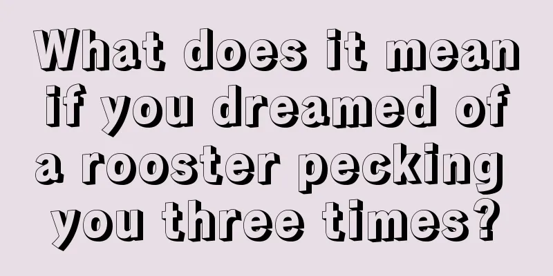 What does it mean if you dreamed of a rooster pecking you three times?