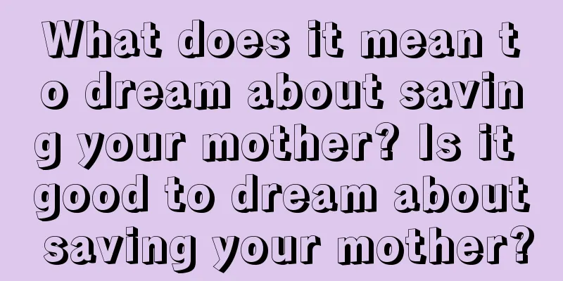 What does it mean to dream about saving your mother? Is it good to dream about saving your mother?