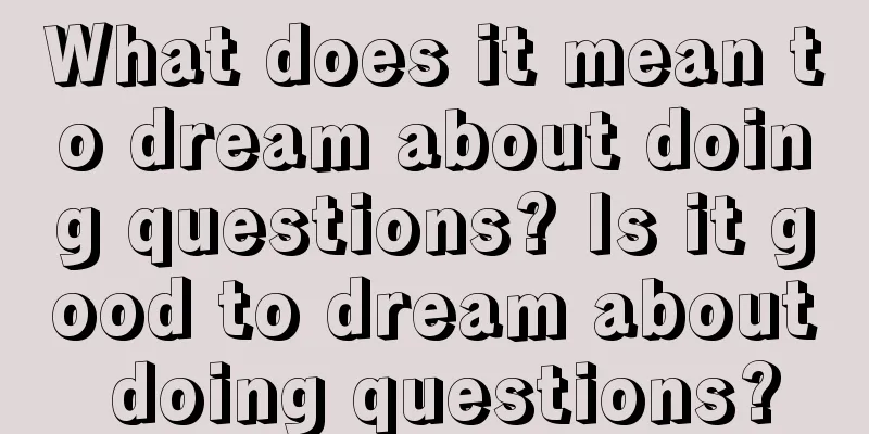 What does it mean to dream about doing questions? Is it good to dream about doing questions?