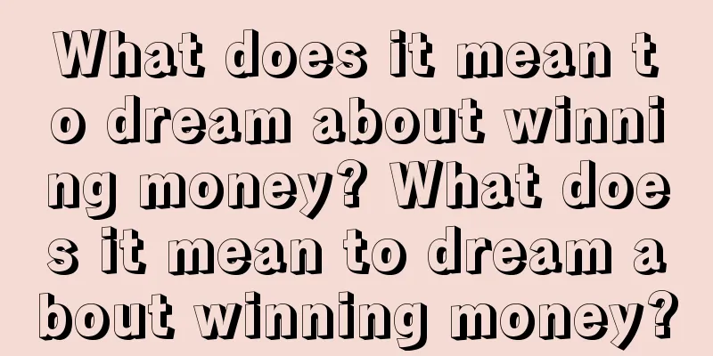 What does it mean to dream about winning money? What does it mean to dream about winning money?