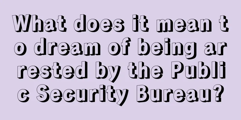 What does it mean to dream of being arrested by the Public Security Bureau?