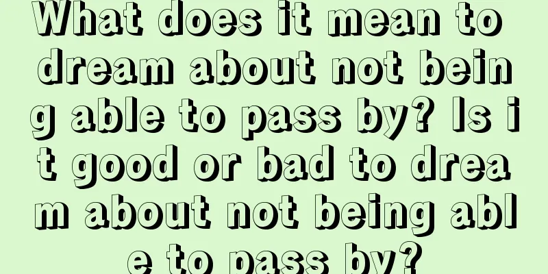 What does it mean to dream about not being able to pass by? Is it good or bad to dream about not being able to pass by?