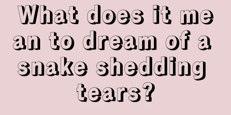 What does it mean to dream of a snake shedding tears?