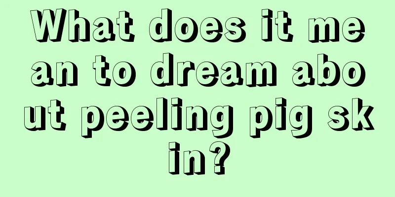 What does it mean to dream about peeling pig skin?