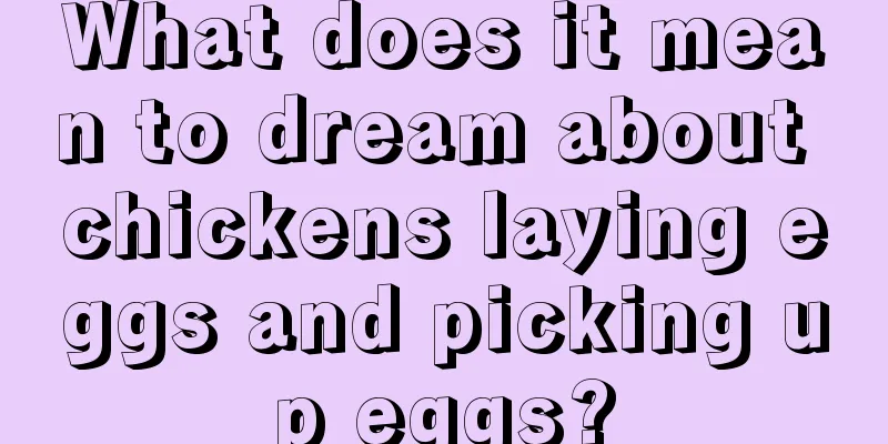 What does it mean to dream about chickens laying eggs and picking up eggs?