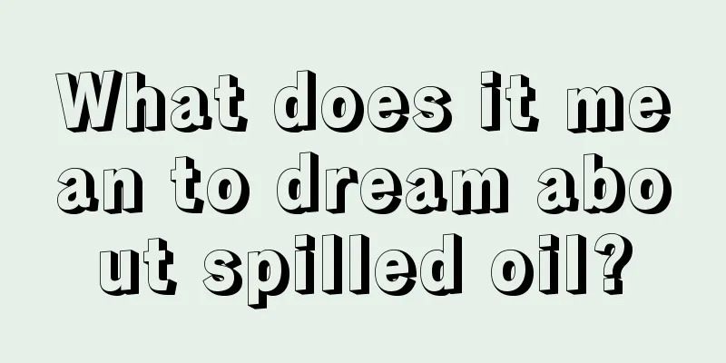 What does it mean to dream about spilled oil?