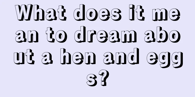 What does it mean to dream about a hen and eggs?