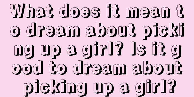 What does it mean to dream about picking up a girl? Is it good to dream about picking up a girl?