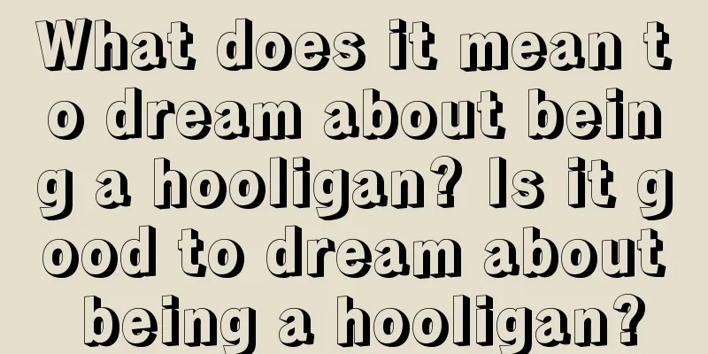 What does it mean to dream about being a hooligan? Is it good to dream about being a hooligan?