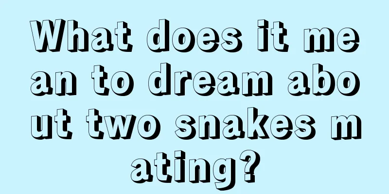 What does it mean to dream about two snakes mating?