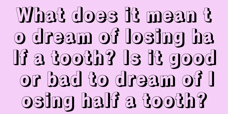 What does it mean to dream of losing half a tooth? Is it good or bad to dream of losing half a tooth?