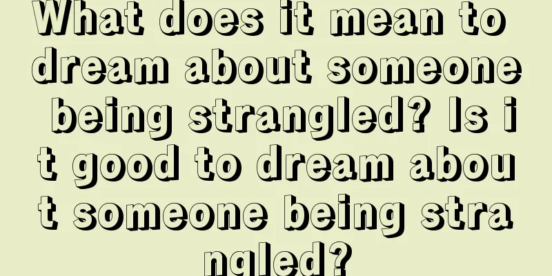 What does it mean to dream about someone being strangled? Is it good to dream about someone being strangled?