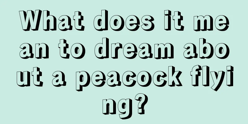 What does it mean to dream about a peacock flying?