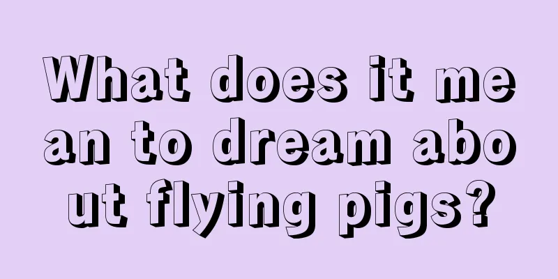 What does it mean to dream about flying pigs?