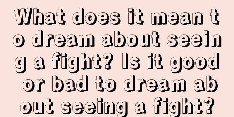 What does it mean to dream about seeing a fight? Is it good or bad to dream about seeing a fight?