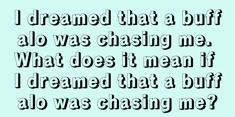 I dreamed that a buffalo was chasing me. What does it mean if I dreamed that a buffalo was chasing me?