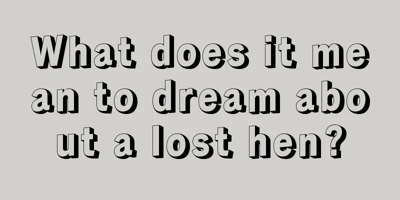 What does it mean to dream about a lost hen?