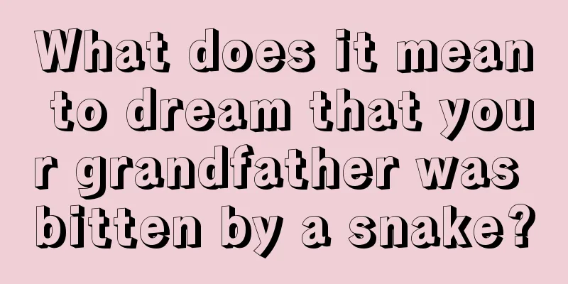 What does it mean to dream that your grandfather was bitten by a snake?