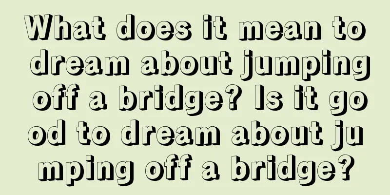 What does it mean to dream about jumping off a bridge? Is it good to dream about jumping off a bridge?