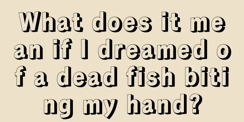 What does it mean if I dreamed of a dead fish biting my hand?