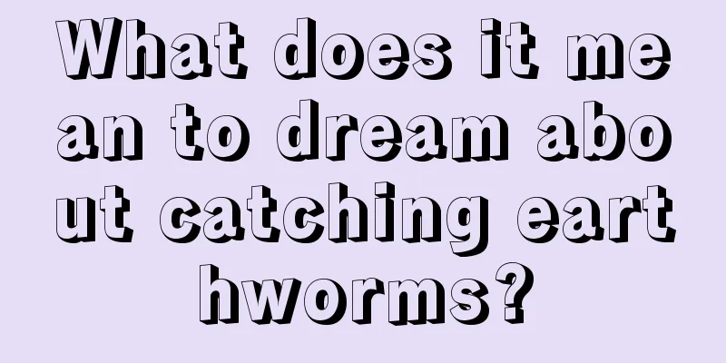 What does it mean to dream about catching earthworms?