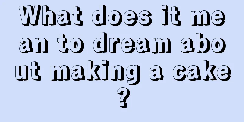 What does it mean to dream about making a cake?