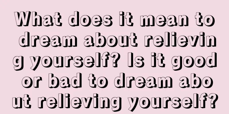 What does it mean to dream about relieving yourself? Is it good or bad to dream about relieving yourself?