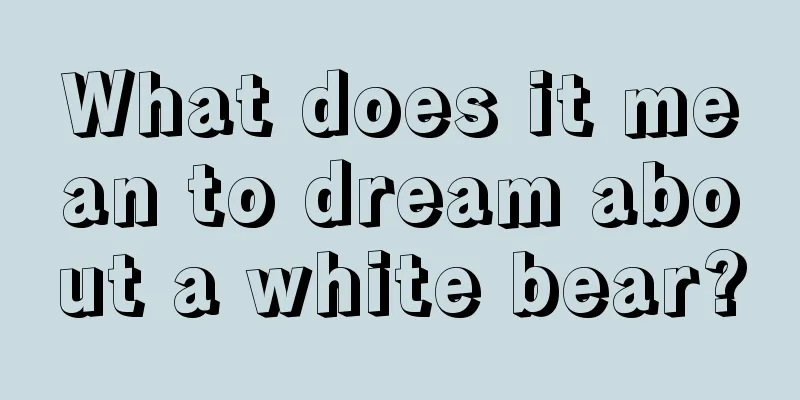 What does it mean to dream about a white bear?