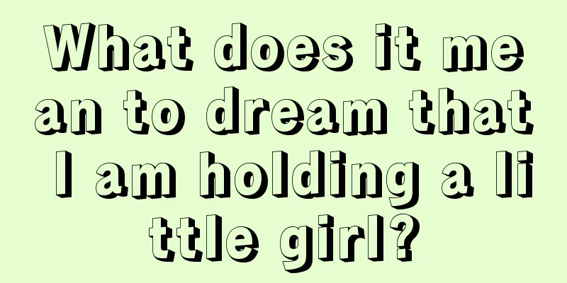 What does it mean to dream that I am holding a little girl?