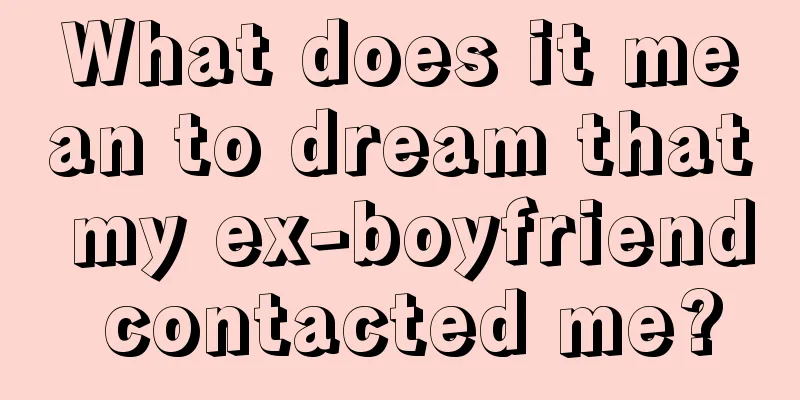 What does it mean to dream that my ex-boyfriend contacted me?